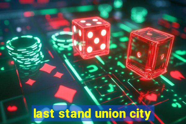 last stand union city